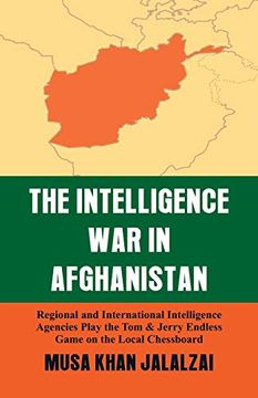 portada Intelligence war in Afghanistan: Regional and International Intelligence Agencies Play the tom & Jerry Endless Game on the Local Chessboard (in English)