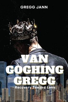 portada Van Goghing Gregg: Recovery Toward Love (in English)