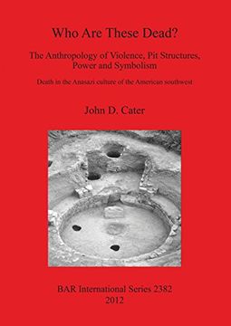 portada who are these dead? the anthropology of violence, pit structures, power and symbolism. death in the anasazi culture of the american southwest (in English)