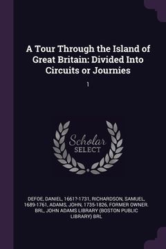 portada A Tour Through the Island of Great Britain: Divided Into Circuits or Journies: 1 (in English)