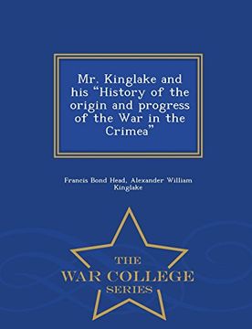 portada Mr. Kinglake and his "History of the origin and progress of the War in the Crimea" - War College Series