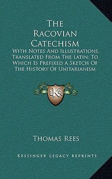 portada the racovian catechism: with notes and illustrations, translated from the latin; to which is prefixed a sketch of the history of unitarianism (in English)