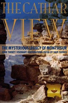 portada The Cathar View: The Mysterious Legacy of Montsegur: Over Twenty Visionary Contributions (en Inglés)