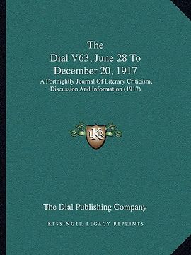 portada the dial v63, june 28 to december 20, 1917: a fortnightly journal of literary criticism, discussion and information (1917) (en Inglés)