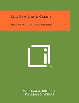 portada log camps and cabins: how to build and furnish them