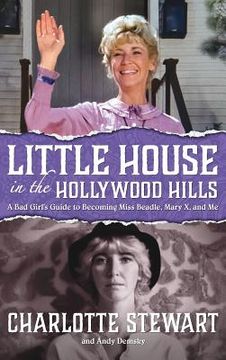 portada Little House in the Hollywood Hills: A Bad Girl's Guide to Becoming Miss Beadle, Mary X, and Me (hardback) (in English)