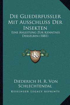 portada Die Gliederfussler Mit Ausschluss Der Insekten: Eine Anleitung Zur Kenntnis Derselben (1881) (en Alemán)