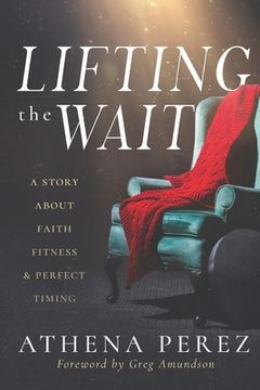 portada Lifting The Wait: A Story About Faith, Fitness & Perfect Timing (en Inglés)