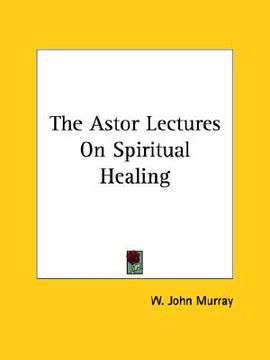portada the astor lectures on spiritual healing (en Inglés)