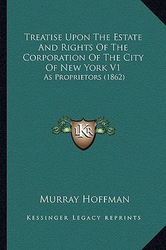 portada treatise upon the estate and rights of the corporation of the city of new york v1: as proprietors (1862) (in English)