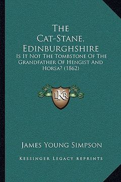 portada the cat-stane, edinburghshire: is it not the tombstone of the grandfather of hengist and horsa? (1862)