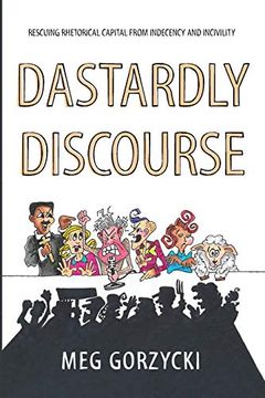 portada Dastardly Discourse: Rescuing Rhetorical Capital From Indecency and Incivility 