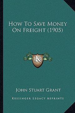 portada how to save money on freight (1905) (en Inglés)