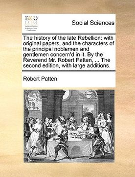 portada the history of the late rebellion: with original papers, and the characters of the principal noblemen and gentlemen concern'd in it. by the reverend m