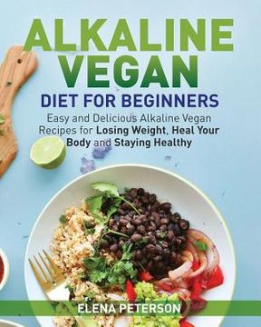 portada Alkaline Vegan Diet for Beginners: Easy and Delicious Alkaline Vegan Recipes for Losing Weight, Heal Your Body and Staying Healthy (en Inglés)