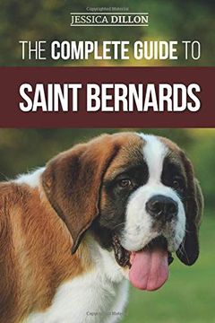 portada The Complete Guide to Saint Bernards: Choosing, Preparing For, Training, Feeding, Socializing, and Loving Your new Saint Bernard Puppy (en Inglés)