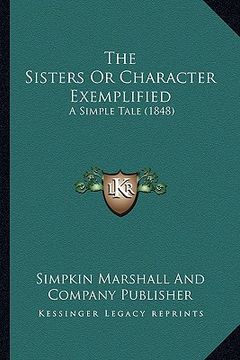 portada the sisters or character exemplified: a simple tale (1848) (en Inglés)