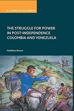 portada The Struggle for Power in Post-Independence Colombia and Venezuela (Studies of the Americas) (en Inglés)