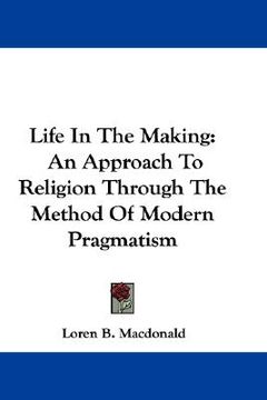 portada life in the making: an approach to religion through the method of modern pragmatism