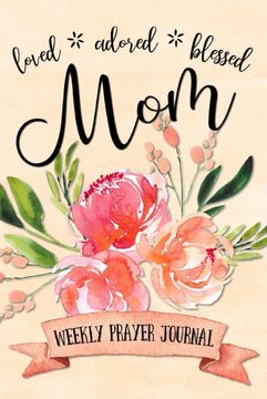 portada Loved Adored Blessed mom Weekly Prayer Journal (en Inglés)