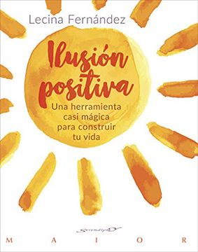 portada Ilusión Positiva. Una Herramienta Casi Mágica Para Construir tu Vida (in Spanish)