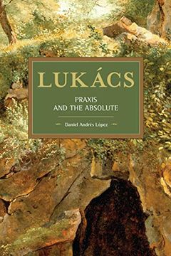 portada Lukács: Praxis and the Absolute (Historical Materialism)