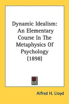 portada dynamic idealism: an elementary course in the metaphysics of psychology (1898) (en Inglés)