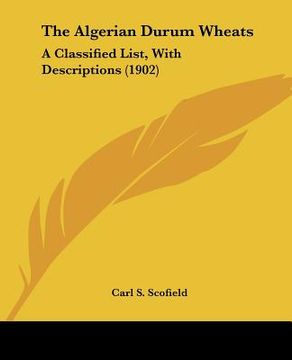 portada the algerian durum wheats: a classified list, with descriptions (1902) (en Inglés)