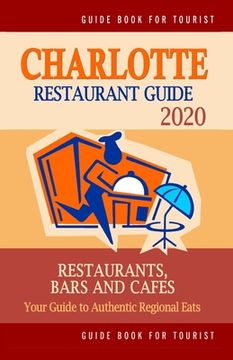portada Charlotte Restaurant Guide 2020: Your Guide to Authentic Regional Eats in Charlotte, North Carolina (Restaurant Guide 2020) (en Inglés)