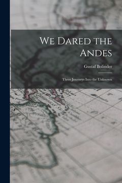 portada We Dared the Andes; Three Journeys Into the Unknown (en Inglés)