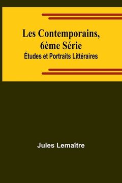 portada Les Contemporains, 6ème Série; Études et Portraits Littéraires (en Francés)
