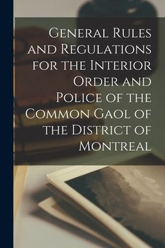portada General Rules and Regulations for the Interior Order and Police of the Common Gaol of the District of Montreal [microform]