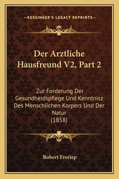 portada Der Arztliche Hausfreund V2, Part 2: Zur Forderung Der Gesundheidspflege Und Kenntnisz Des Menschlichen Korpers Und Der Natur (1858) (en Alemán)