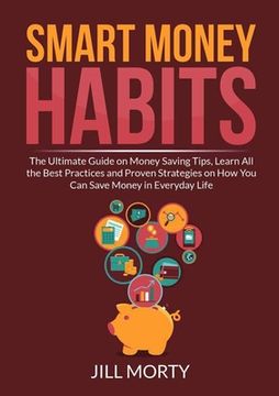 portada Smart Money Habits: The Ultimate Guide on Money Saving Tips, Learn All the Best Practices and Proven Strategies on How You Can Save Money (en Inglés)