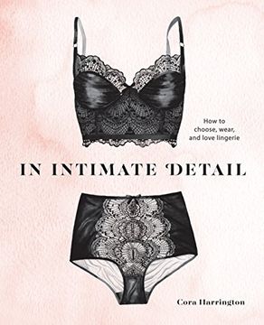 portada In Intimate Detail: How to Choose, Wear, and Love Lingerie (en Inglés)