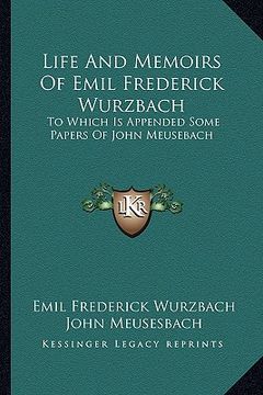 portada life and memoirs of emil frederick wurzbach: to which is appended some papers of john meusebach (en Inglés)