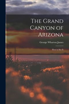 portada The Grand Canyon of Arizona; How to See It (en Inglés)