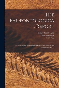 portada The Palæontological Report: as Prepared for the Geological Report of Kentucky and Published in Vol. 3 (in English)