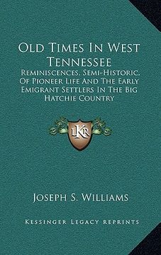 portada old times in west tennessee: reminiscences, semi-historic, of pioneer life and the early emigrant settlers in the big hatchie country (en Inglés)