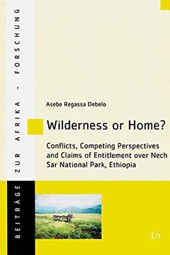 portada Wilderness or Home, 66 Conflicts, Competing Perspectives and Claims of Entitlement Over Nech sar National Park, Ethiopia Beitrage zur Afrikaforschung