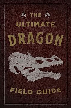 portada The Ultimate Dragon Field Guide: The Fantastical Explorer's Handbook (Ultimate Field Guides) (in English)