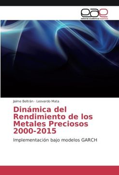 portada Dinámica del Rendimiento de los Metales Preciosos 2000-2015: Implementación bajo modelos GARCH (Spanish Edition)