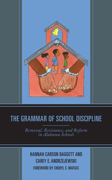 portada The Grammar of School Discipline: Removal, Resistance, and Reform in Alabama Schools (en Inglés)