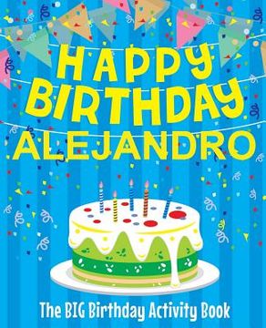 portada Happy Birthday Alejandro - The Big Birthday Activity Book: (Personalized Children's Activity Book) (en Inglés)