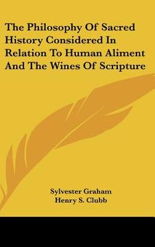 portada the philosophy of sacred history considered in relation to human aliment and the wines of scripture (en Inglés)