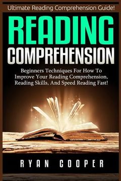 portada Reading Comprehension: Beginners Techniques For How To Improve Your Reading Comprehension, Reading Skills, And Speed Reading Fast! (in English)