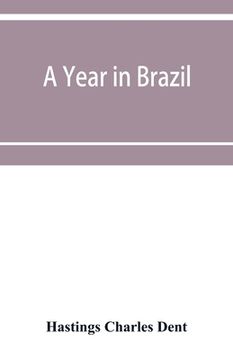 portada A year in Brazil: with notes on the abolition of slavery, the finances of the empire, religion, meteorology, natural history, etc. (en Inglés)