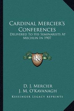 portada cardinal mercier's conferences: delivered to his seminarists at mechlin in 1907 (en Inglés)