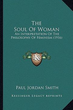 portada the soul of woman: an interpretation of the philosophy of feminism (1916) (en Inglés)