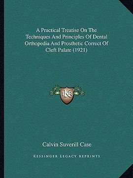 portada a practical treatise on the techniques and principles of dental orthopedia and prosthetic correct of cleft palate (1921) (en Inglés)
